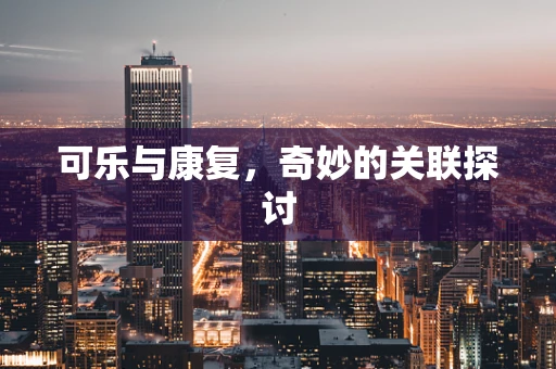 可乐与康复，奇妙的关联探讨