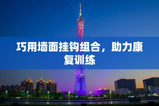 巧用墙面挂钩组合，助力康复训练