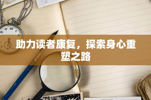 助力读者康复，探索身心重塑之路