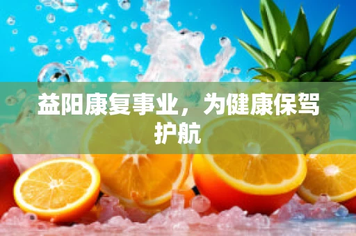 益阳康复事业，为健康保驾护航