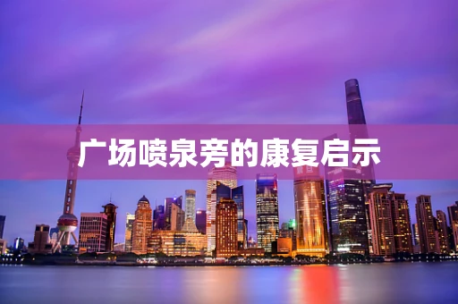 广场喷泉旁的康复启示