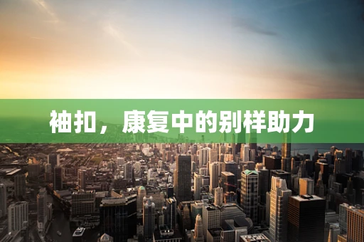 袖扣，康复中的别样助力