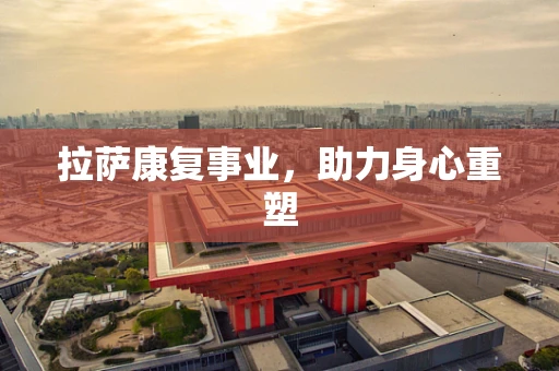 拉萨康复事业，助力身心重塑