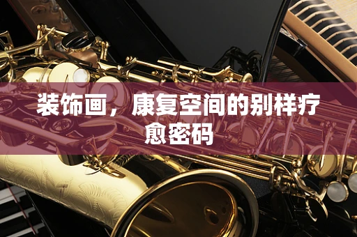 装饰画，康复空间的别样疗愈密码