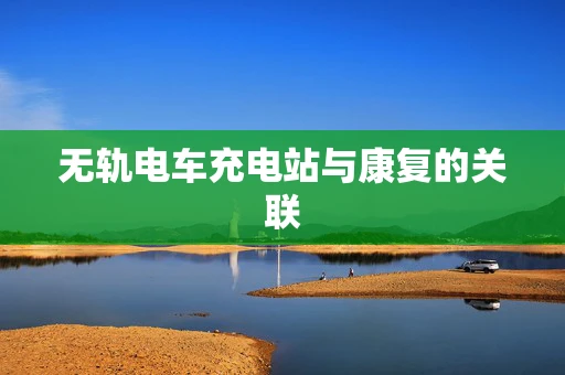无轨电车充电站与康复的关联