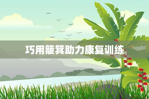 巧用簸箕助力康复训练