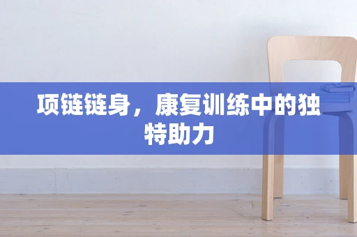 项链链身，康复训练中的独特助力