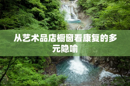 从艺术品店橱窗看康复的多元隐喻