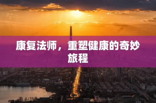 康复法师，重塑健康的奇妙旅程