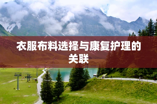 衣服布料选择与康复护理的关联
