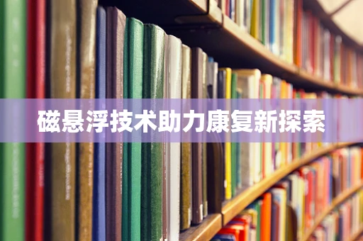 磁悬浮技术助力康复新探索