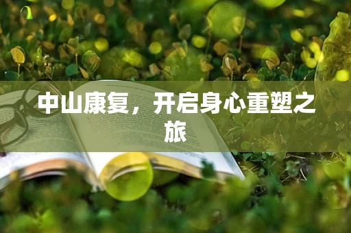 中山康复，开启身心重塑之旅