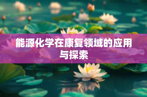 能源化学在康复领域的应用与探索