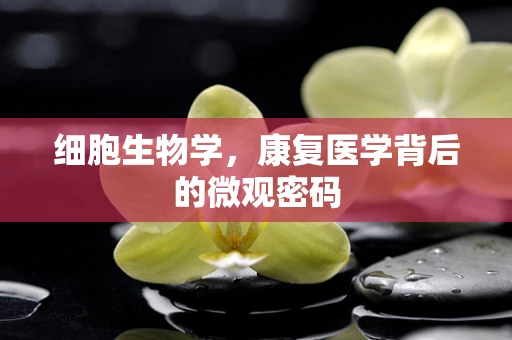 细胞生物学，康复医学背后的微观密码