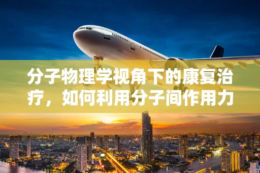 分子物理学视角下的康复治疗，如何利用分子间作用力促进组织修复？