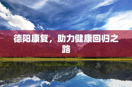 德阳康复，助力健康回归之路
