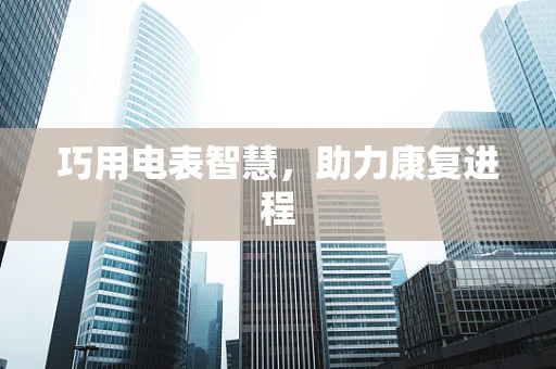 巧用电表智慧，助力康复进程