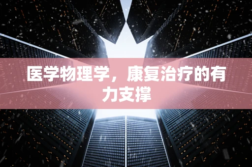 医学物理学，康复治疗的有力支撑