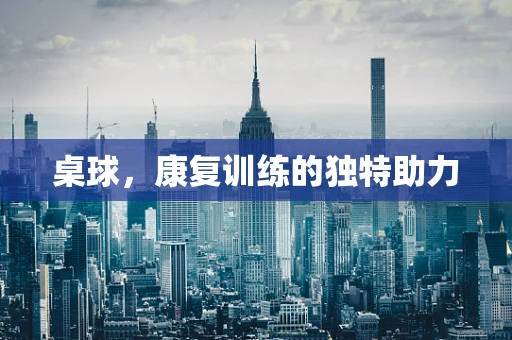 桌球，康复训练的独特助力