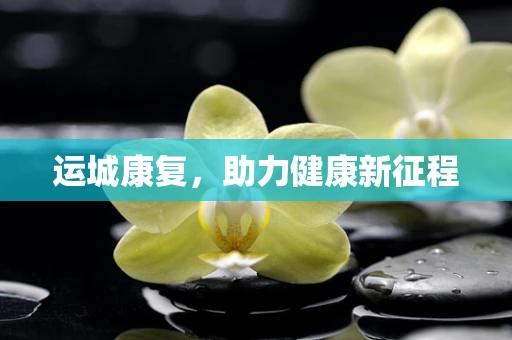 运城康复，助力健康新征程