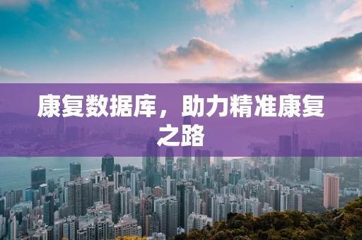 康复数据库，助力精准康复之路
