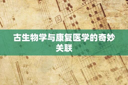 古生物学与康复医学的奇妙关联