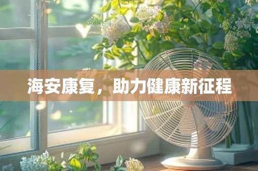 海安康复，助力健康新征程