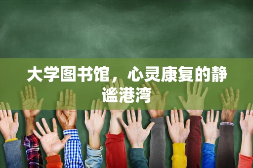 大学图书馆，心灵康复的静谧港湾