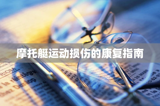 摩托艇运动损伤的康复指南