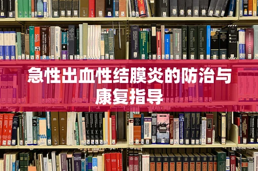 急性出血性结膜炎的防治与康复指导