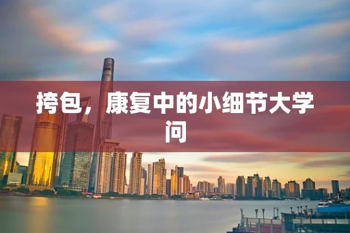 挎包，康复中的小细节大学问