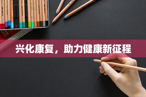 兴化康复，助力健康新征程