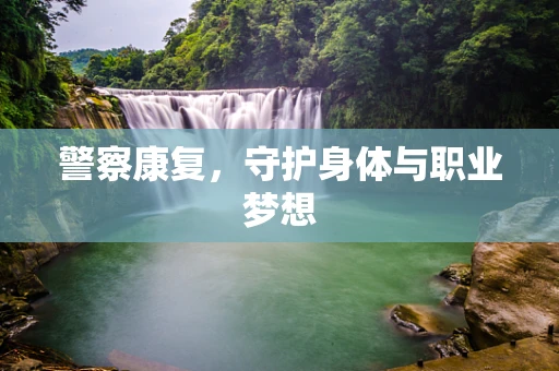 警察康复，守护身体与职业梦想