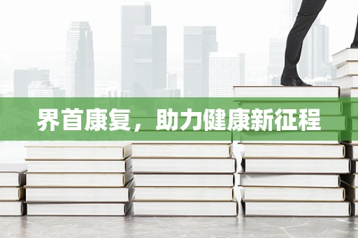 界首康复，助力健康新征程