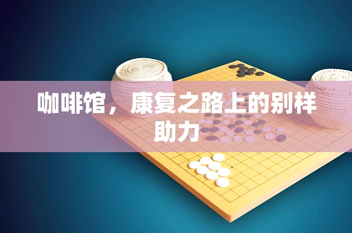 咖啡馆，康复之路上的别样助力