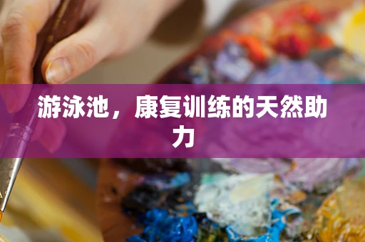 游泳池，康复训练的天然助力
