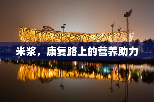 米浆，康复路上的营养助力
