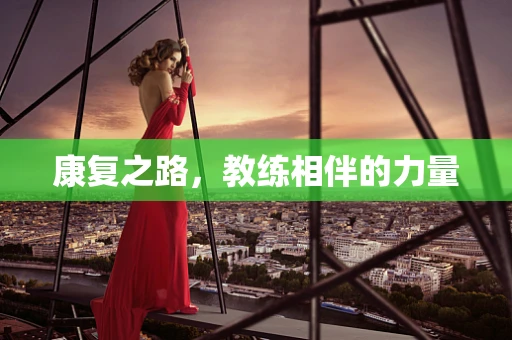 康复之路，教练相伴的力量