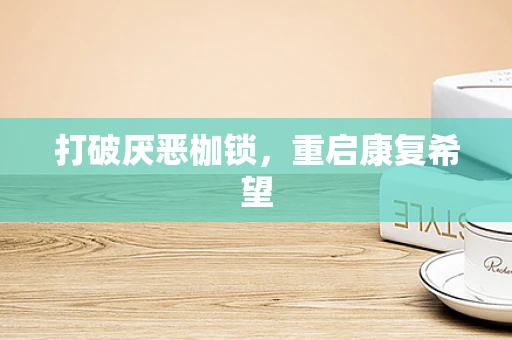 打破厌恶枷锁，重启康复希望