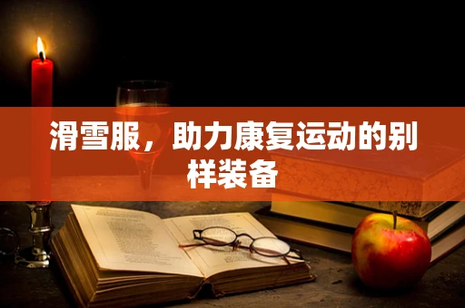 滑雪服，助力康复运动的别样装备