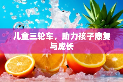 儿童三轮车，助力孩子康复与成长