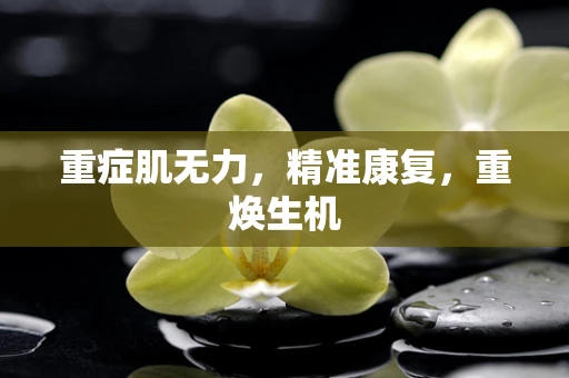 重症肌无力，精准康复，重焕生机