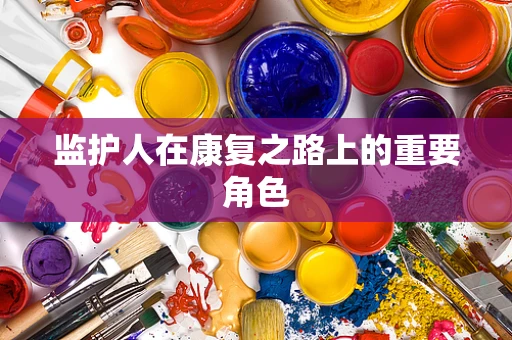 监护人在康复之路上的重要角色