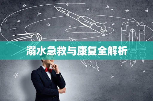 溺水急救与康复全解析