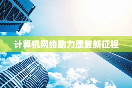 计算机网络助力康复新征程