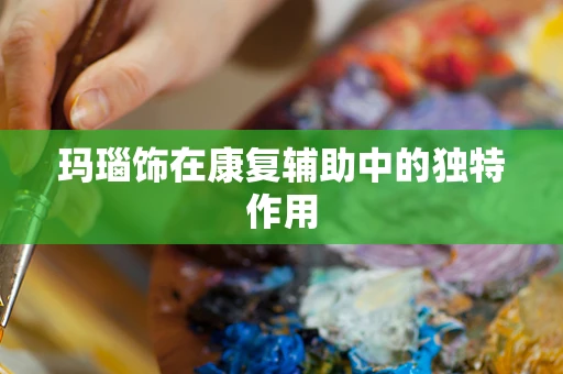 玛瑙饰在康复辅助中的独特作用
