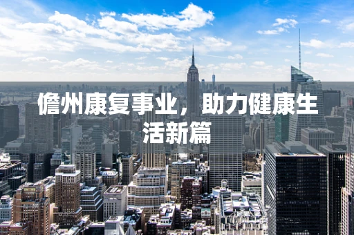 儋州康复事业，助力健康生活新篇
