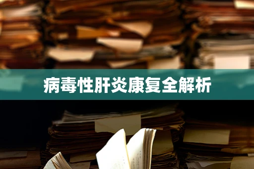 病毒性肝炎康复全解析