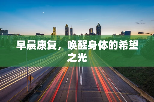 早晨康复，唤醒身体的希望之光