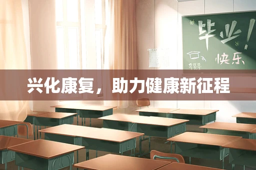 兴化康复，助力健康新征程